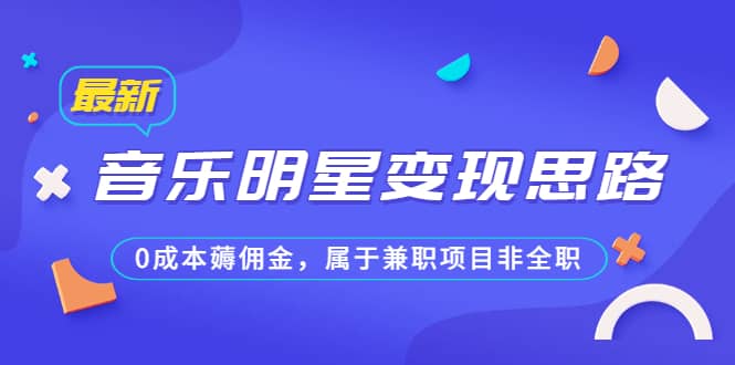 某公众号付费文章《音乐明星变现思路，0成本薅佣金，属于兼职项目非全职》-BT网赚资源网