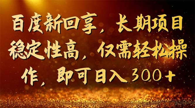 百度新回享，长期项目稳定性高，仅需轻松操作，即可日入300-BT网赚资源网