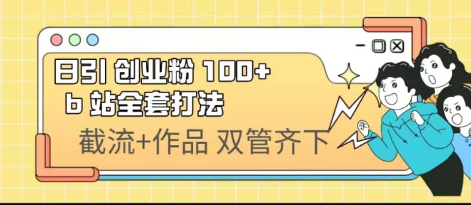 日引创业粉 100  b 站全套打法【实操视频】-BT网赚资源网