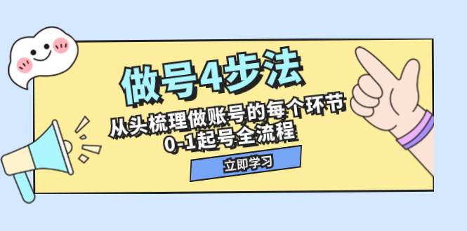 做号4步法，从头梳理做账号的每个环节，0-1起号全流程（44节课）-BT网赚资源网