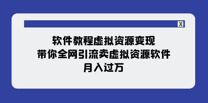 软件教程虚拟资源变现：带你全网引流卖虚拟资源软件，月入过万（11节课）-BT网赚资源网