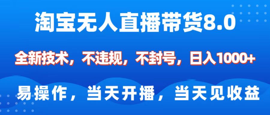 淘宝无人直播带货8.0    全新技术，不违规，不封号，纯小白易操作，当天开播，当天见收益，日入1000+-BT网赚资源网