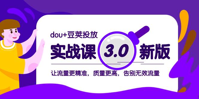 dou+豆荚投放实战课3.0新版，让流量更精准，质量更高，告别无效流量-BT网赚资源网