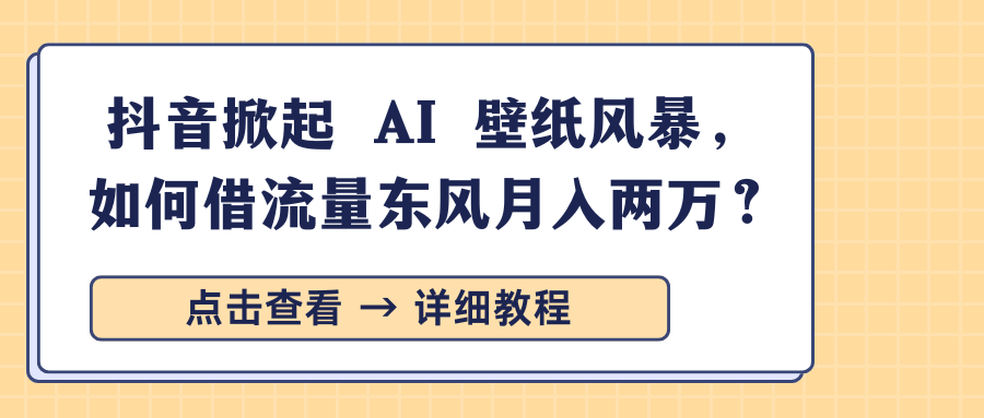 抖音掀起 AI 壁纸风暴，如何借流量东风月入两万？-BT网赚资源网