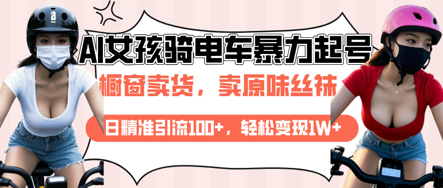 AI起号美女骑电车爆火视频，日引流精准100+，月变现轻松破万！-BT网赚资源网