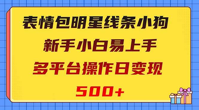 表情包明星线条小狗变现项目，小白易上手多平台操作日变现500+-BT网赚资源网