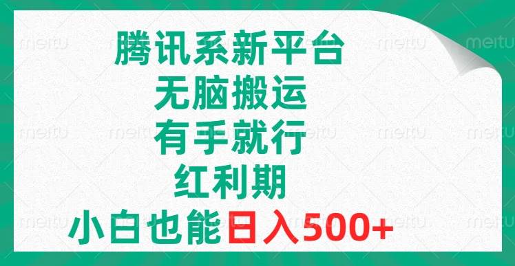 腾讯系新平台，无脑搬运，有手就行，红利期，小白也能日入500+-BT网赚资源网