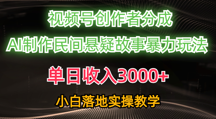 单日收入3000+，视频号创作者分成，AI创作民间悬疑故事，条条爆流量，小白也能轻松上手-BT网赚资源网