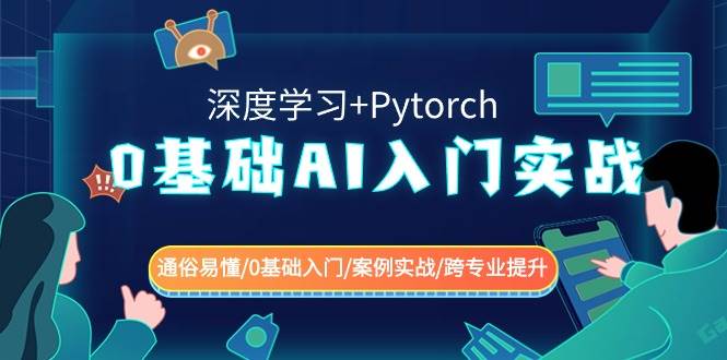 0基础 AI入门实战(深度学习+Pytorch) 通俗易懂/0基础入门/案例实战/跨专业提升-BT网赚资源网