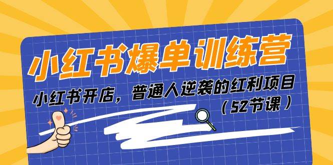 小红书爆单训练营，小红书开店，普通人逆袭的红利项目（52节课）-BT网赚资源网