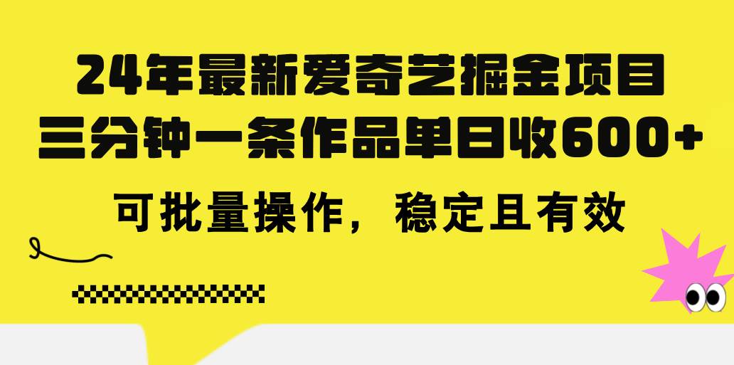 24年 最新爱奇艺掘金项目，三分钟一条作品单日收600+，可批量操作，稳…-BT网赚资源网