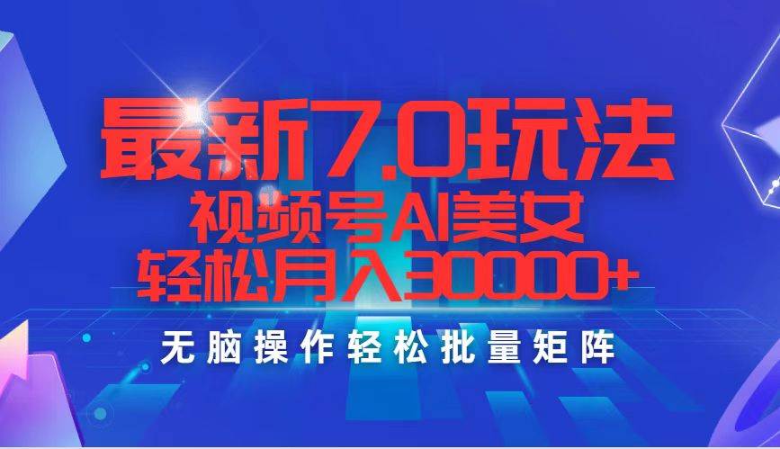 最新7.0玩法视频号AI美女，轻松月入30000+-BT网赚资源网