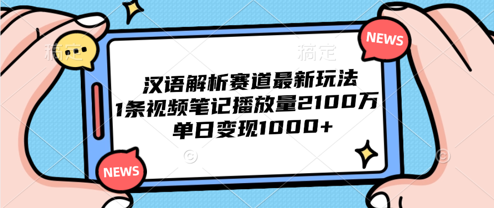 汉语解析赛道最新玩法，1条视频笔记播放量2100万，单日变现1000+-BT网赚资源网