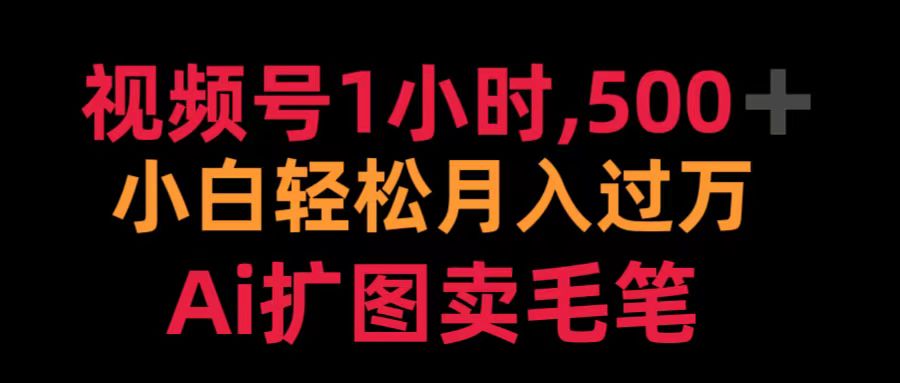 视频号1小时，500＋ 小白轻松月入过万 Ai扩图卖毛笔-BT网赚资源网