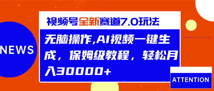 视频号最新7.0玩法，无脑操作，保姆级教程，轻松月入30000+-BT网赚资源网