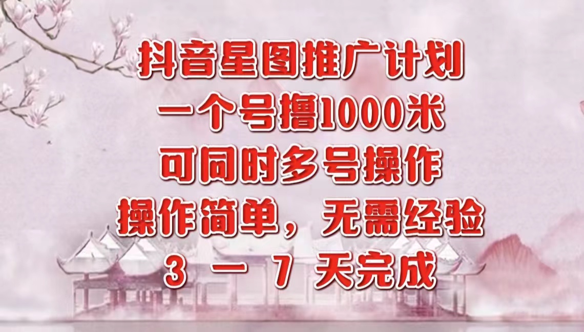 抖音星图推广项目，3-7天就能完成，每单1000元，可多号一起做-BT网赚资源网