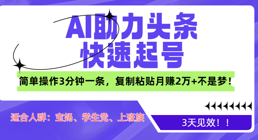 AI助力头条快速起号，3天见效！简单操作3分钟一条，复制粘贴月赚2万+不是梦！-BT网赚资源网