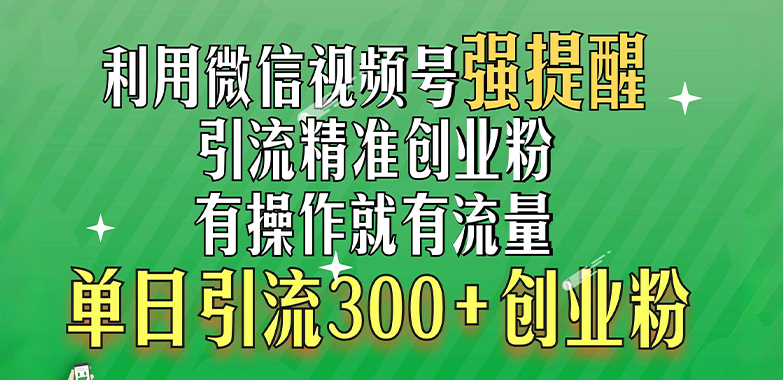 利用微信视频号“强提醒”功能，引流精准创业粉，有操作就有流量，单日引流300+创业粉-BT网赚资源网