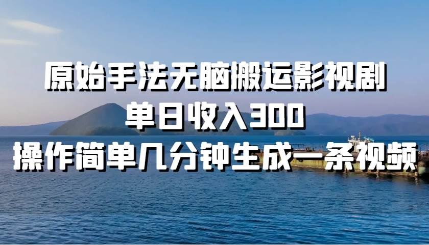 原始手法无脑搬运影视剧，单日收入300！-BT网赚资源网